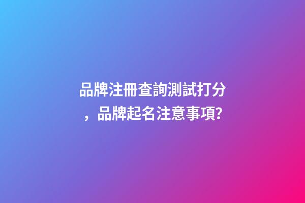 品牌注冊查詢測試打分，品牌起名注意事項？